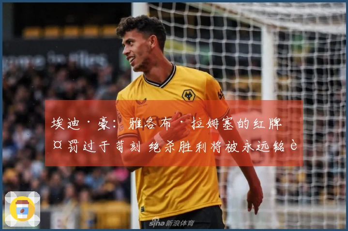 埃迪·豪：雅各布·拉姆塞的红牌判罚过于苛刻 绝杀胜利将被永远铭记