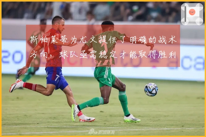 斯帕莱蒂为尤文提供了明确的战术方向，球队亟需稳定才能取得胜利