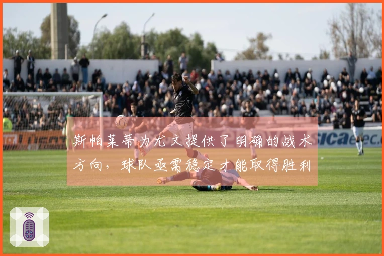 斯帕莱蒂为尤文提供了明确的战术方向，球队亟需稳定才能取得胜利