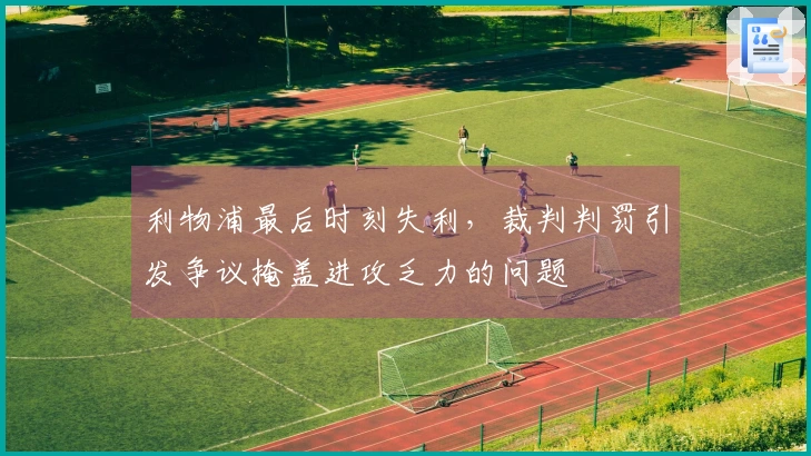 利物浦最后时刻失利，裁判判罚引发争议掩盖进攻乏力的问题