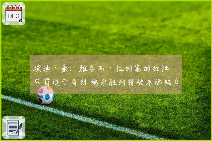 埃迪·豪：雅各布·拉姆塞的红牌判罚过于苛刻 绝杀胜利将被永远铭记