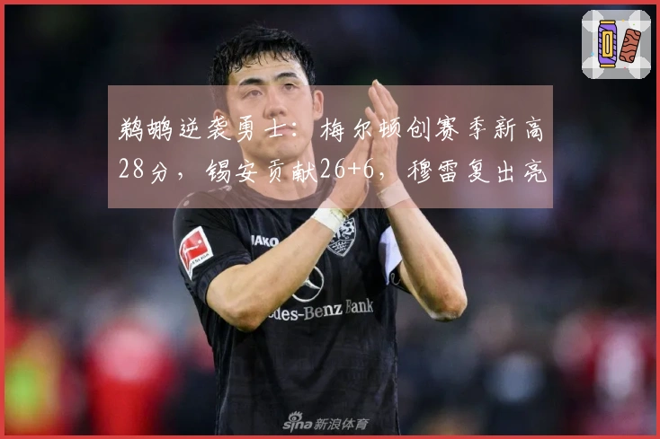 鹈鹕逆袭勇士：梅尔顿创赛季新高28分，锡安贡献26+6，穆雷复出亮相