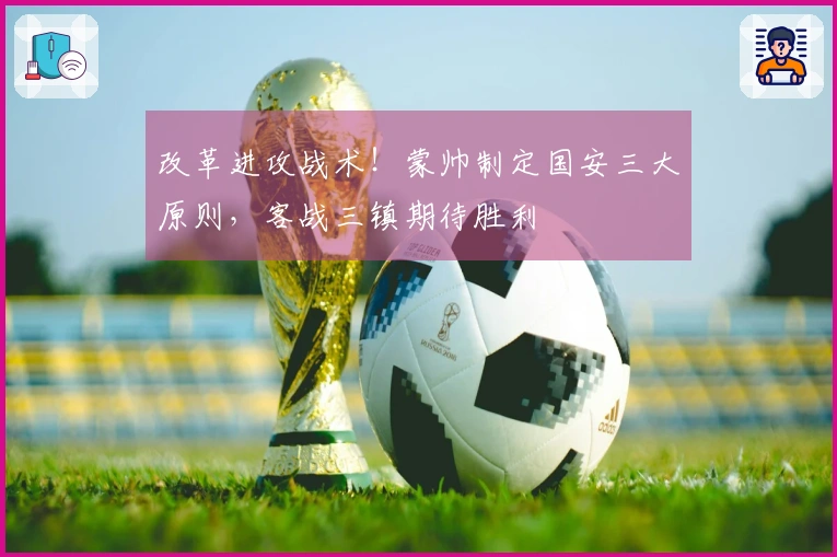 改革进攻战术！蒙帅制定国安三大原则，客战三镇期待胜利