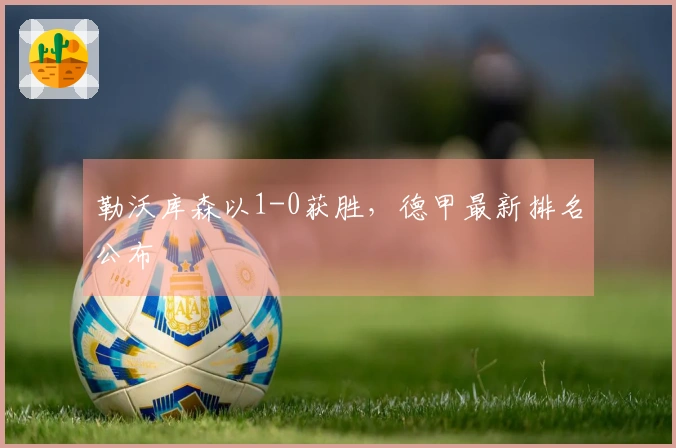 勒沃库森以1-0获胜，德甲最新排名公布